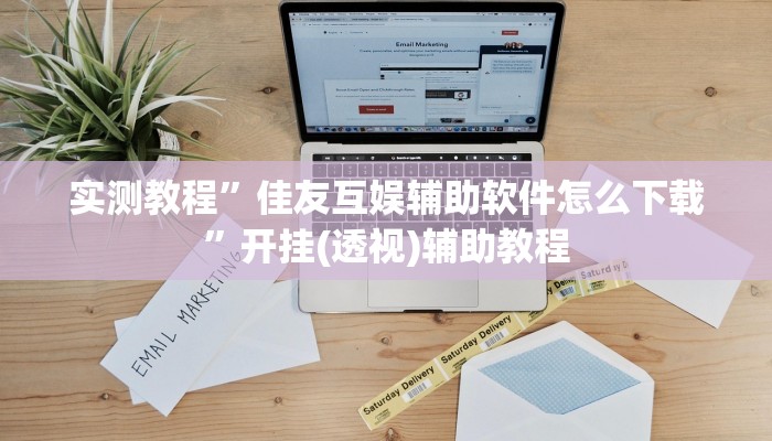 实测教程”佳友互娱辅助软件怎么下载”开挂(透视)辅助教程