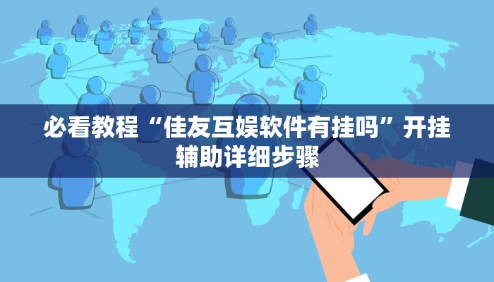 必看教程“佳友互娱软件有挂吗”开挂辅助详细步骤 必看教程“佳友互娱软件有挂吗”开挂辅助详细步骤