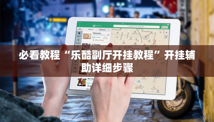 必看教程“乐酷副厅开挂教程”开挂辅助详细步骤