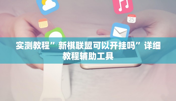 实测教程”新棋联盟可以开挂吗”详细教程辅助工具