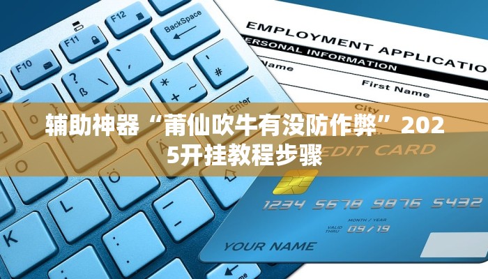 辅助神器“莆仙吹牛有没防作弊”2025开挂教程步骤