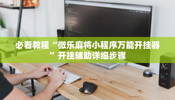 必看教程“微乐麻将小程序万能开挂器”开挂辅助详细步骤