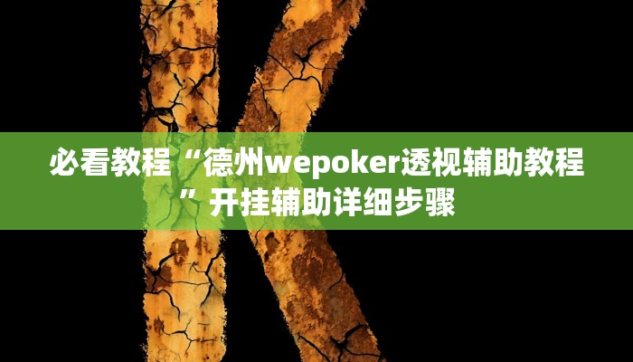 必看教程“德州wepoker透视辅助教程”开挂辅助详细步骤 必看教程“德州wepoker透视辅助教程”开挂辅助详细步骤