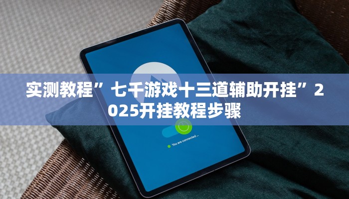 实测教程”七千游戏十三道辅助开挂”2025开挂教程步骤