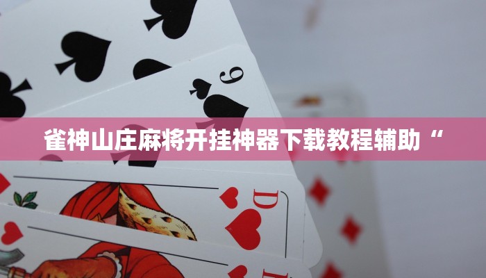 雀神山庄麻将开挂神器下载教程辅助“