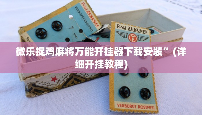 微乐捉鸡麻将万能开挂器下载安装”(详细开挂教程)