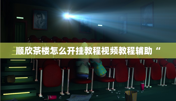 顺欣茶楼怎么开挂教程视频教程辅助“