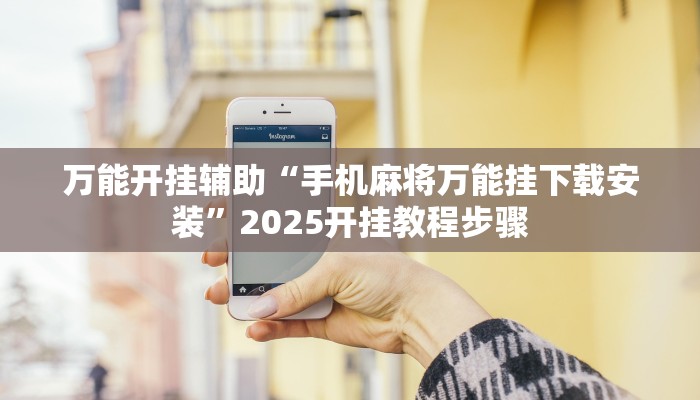万能开挂辅助“手机麻将万能挂下载安装”2025开挂教程步骤