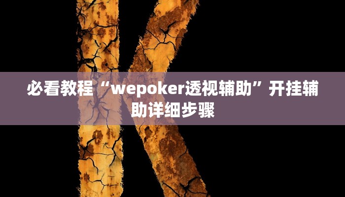 必看教程“wepoker透视辅助”开挂辅助详细步骤