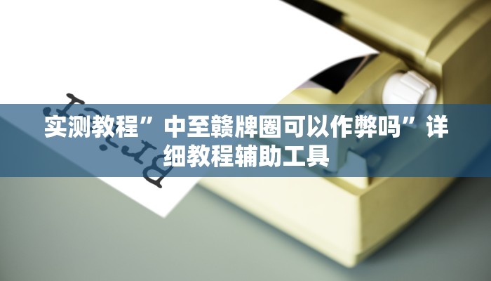 实测教程”中至赣牌圈可以作弊吗”详细教程辅助工具