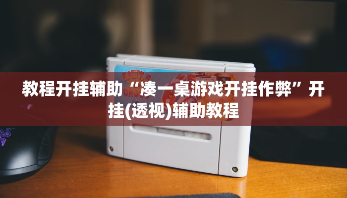 教程开挂辅助“凑一桌游戏开挂作弊”开挂(透视)辅助教程 教程开挂辅助“凑一桌游戏开挂作弊”开挂(透视)辅助教程