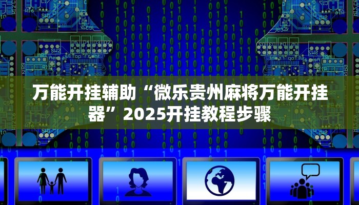 万能开挂辅助“微乐贵州麻将万能开挂器”2025开挂教程步骤