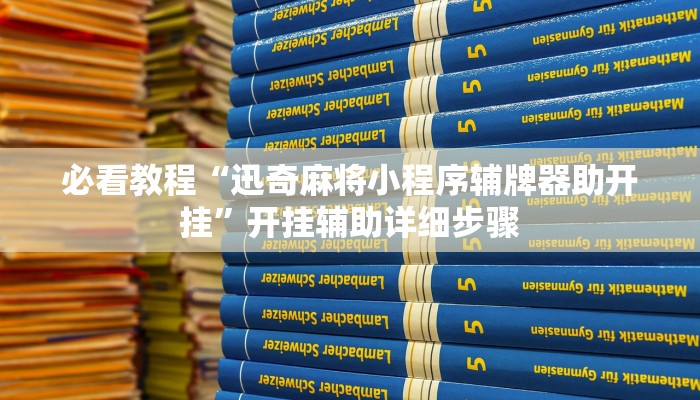 必看教程“迅奇麻将小程序辅牌器助开挂”开挂辅助详细步骤