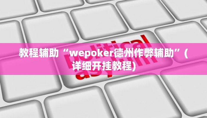 教程辅助“wepoker德州作弊辅助”(详细开挂教程) 教程辅助“wepoker德州作弊辅助”(详细开挂教程)