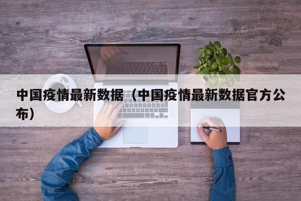 中国疫情最新数据(中国疫情最新数据官方公布)