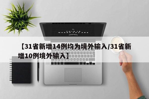 【31省新增14例均为境外输入/31省新增10例境外输入】