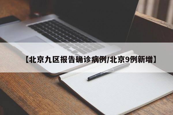 【北京九区报告确诊病例/北京9例新增】