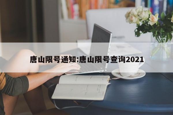 唐山限号通知:唐山限号查询2021