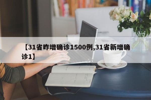 【31省昨增确诊1500例,31省新增确诊1】