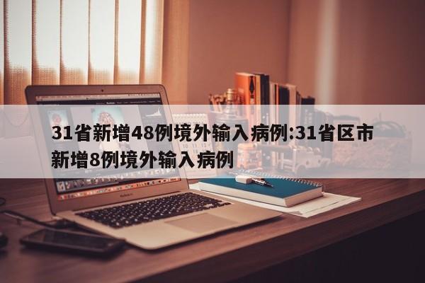 31省新增48例境外输入病例:31省区市新增8例境外输入病例