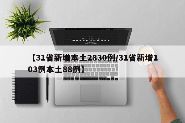 【31省新增本土2830例/31省新增103例本土88例】