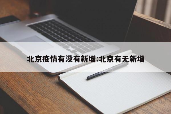 北京疫情有没有新增:北京有无新增