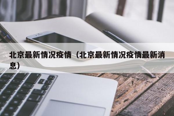 北京最新情况疫情(北京最新情况疫情最新消息)