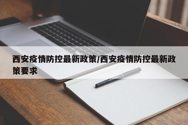 西安疫情防控最新政策/西安疫情防控最新政策要求