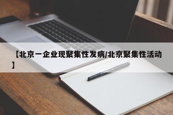 【北京一企业现聚集性发病/北京聚集性活动】