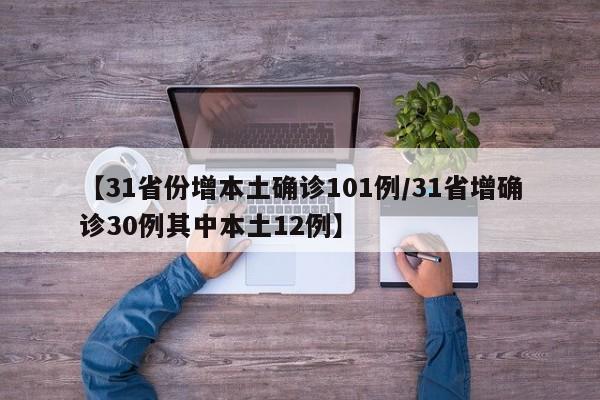 【31省份增本土确诊101例/31省增确诊30例其中本土12例】