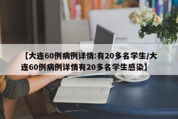 【大连60例病例详情:有20多名学生/大连60例病例详情有20多名学生感染】