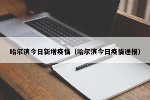 哈尔滨今日新增疫情(哈尔滨今日疫情通报)