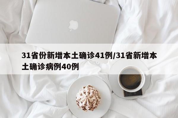 31省份新增本土确诊41例/31省新增本土确诊病例40例
